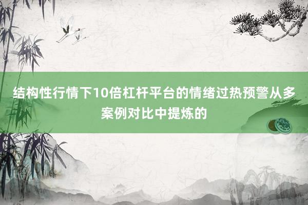 结构性行情下10倍杠杆平台的情绪过热预警从多案例对比中提炼的